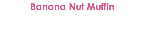 Banana Nut Muffin